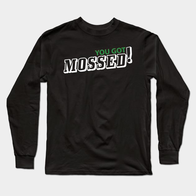 You got Mossed shirt Long Sleeve T-Shirt by IM19